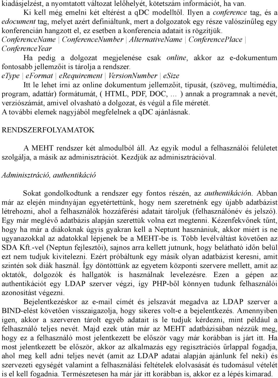 ConferenceName ConferenceNumber AlternativeName ConferencePlace ConferenceYear Ha pedig a dolgozat megjelenése csak online, akkor az e-dokumentum fontosabb jellemzőit is tárolja a rendszer.