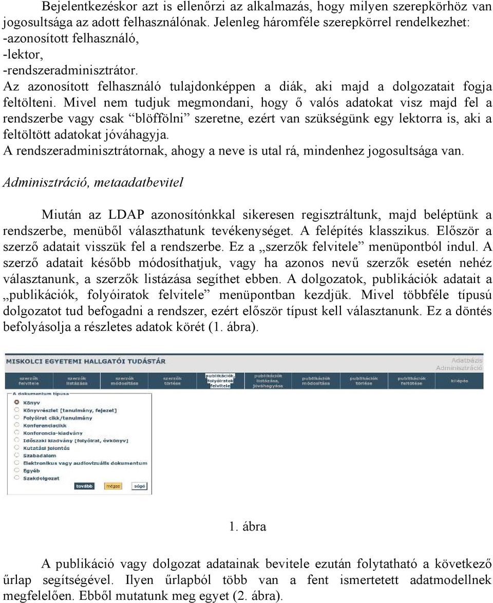 Mivel nem tudjuk megmondani, hogy ő valós adatokat visz majd fel a rendszerbe vagy csak blöffölni szeretne, ezért van szükségünk egy lektorra is, aki a feltöltött adatokat jóváhagyja.