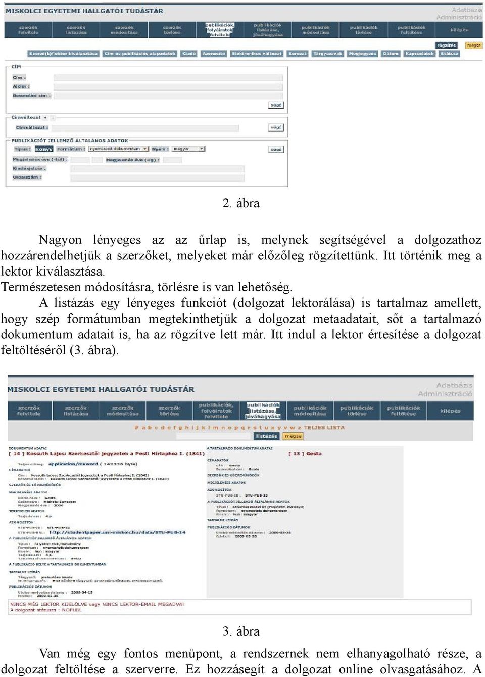 A listázás egy lényeges funkciót (dolgozat lektorálása) is tartalmaz amellett, hogy szép formátumban megtekinthetjük a dolgozat metaadatait, sőt a tartalmazó