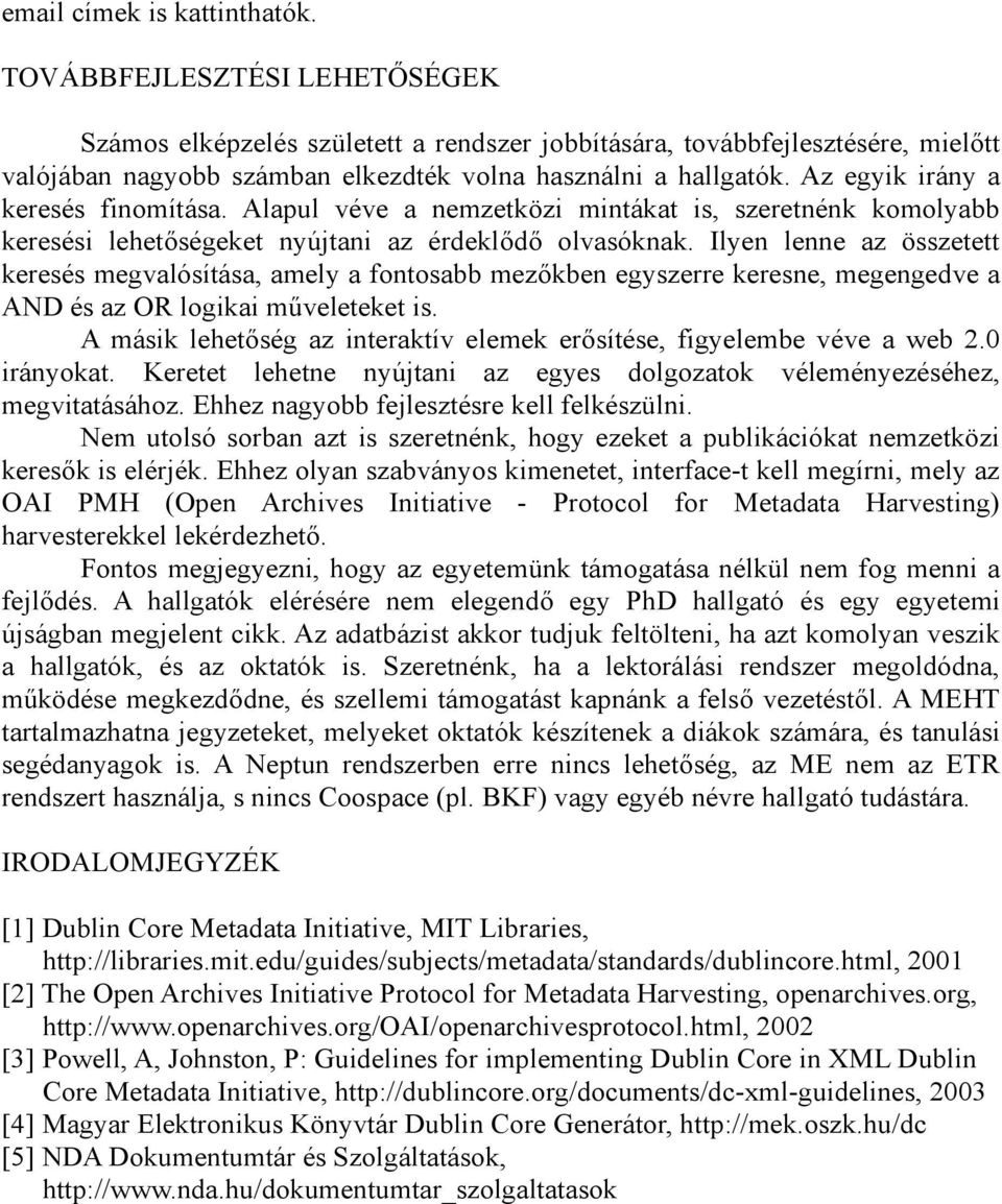 Az egyik irány a keresés finomítása. Alapul véve a nemzetközi mintákat is, szeretnénk komolyabb keresési lehetőségeket nyújtani az érdeklődő olvasóknak.