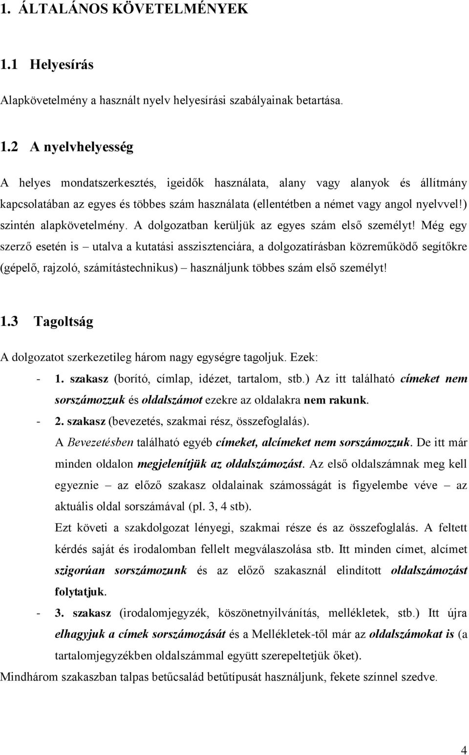 2 A nyelvhelyesség A helyes mondatszerkesztés, igeidők használata, alany vagy alanyok és állítmány kapcsolatában az egyes és többes szám használata (ellentétben a német vagy angol nyelvvel!