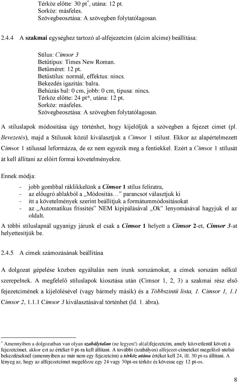 Behúzás bal: 0 cm, jobb: 0 cm, típusa: nincs. Térköz előtte: 24 pt*, utána: 12 pt. Sorköz: másfeles. Szövegbeosztása: A szövegben folytatólagosan.