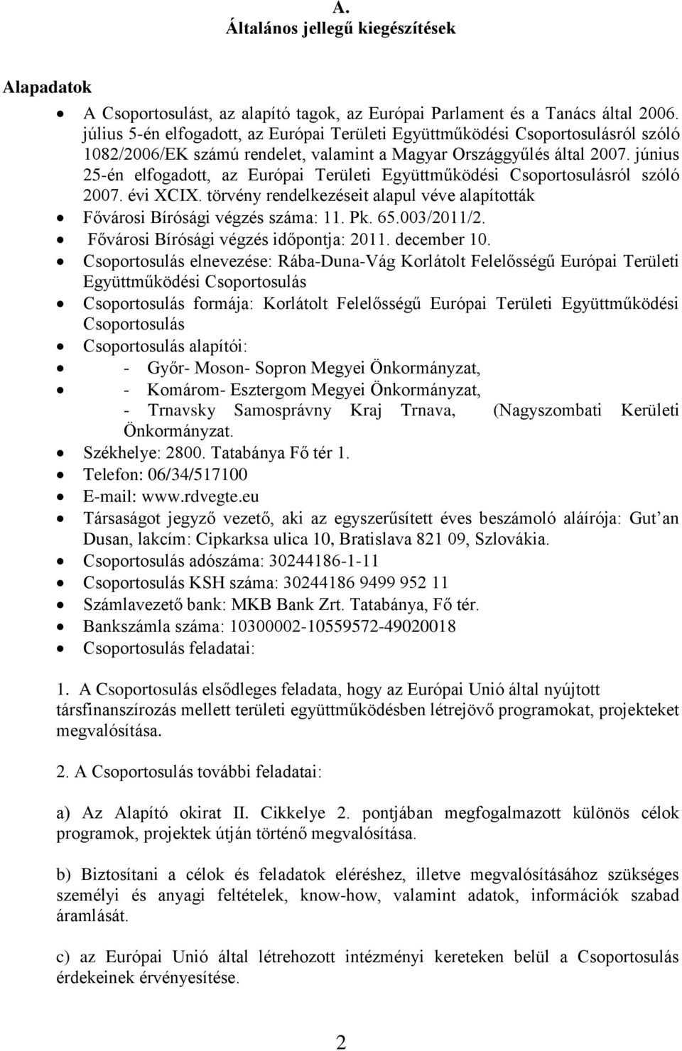 június 25-én elfogadott, az Európai Területi Együttműködési Csoportosulásról szóló 2007. évi XCIX. törvény rendelkezéseit alapul véve alapították Fővárosi Bírósági végzés száma: 11. Pk. 65.003/2011/2.