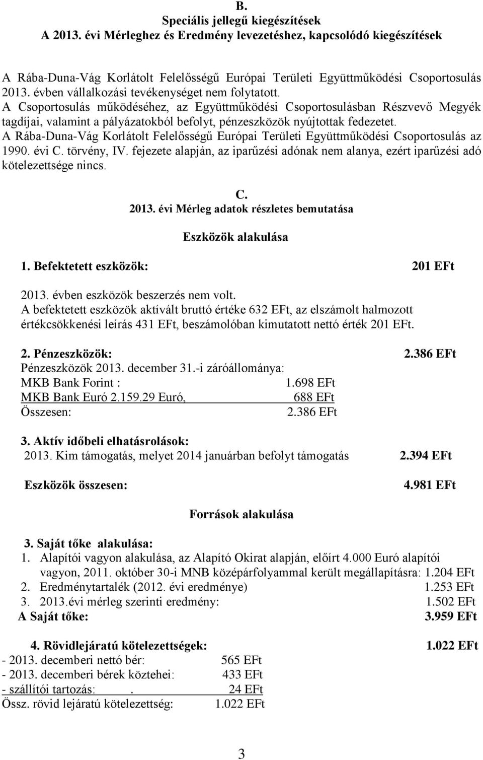 A Csoportosulás működéséhez, az Együttműködési Csoportosulásban Részvevő Megyék tagdíjai, valamint a pályázatokból befolyt, pénzeszközök nyújtottak fedezetet.