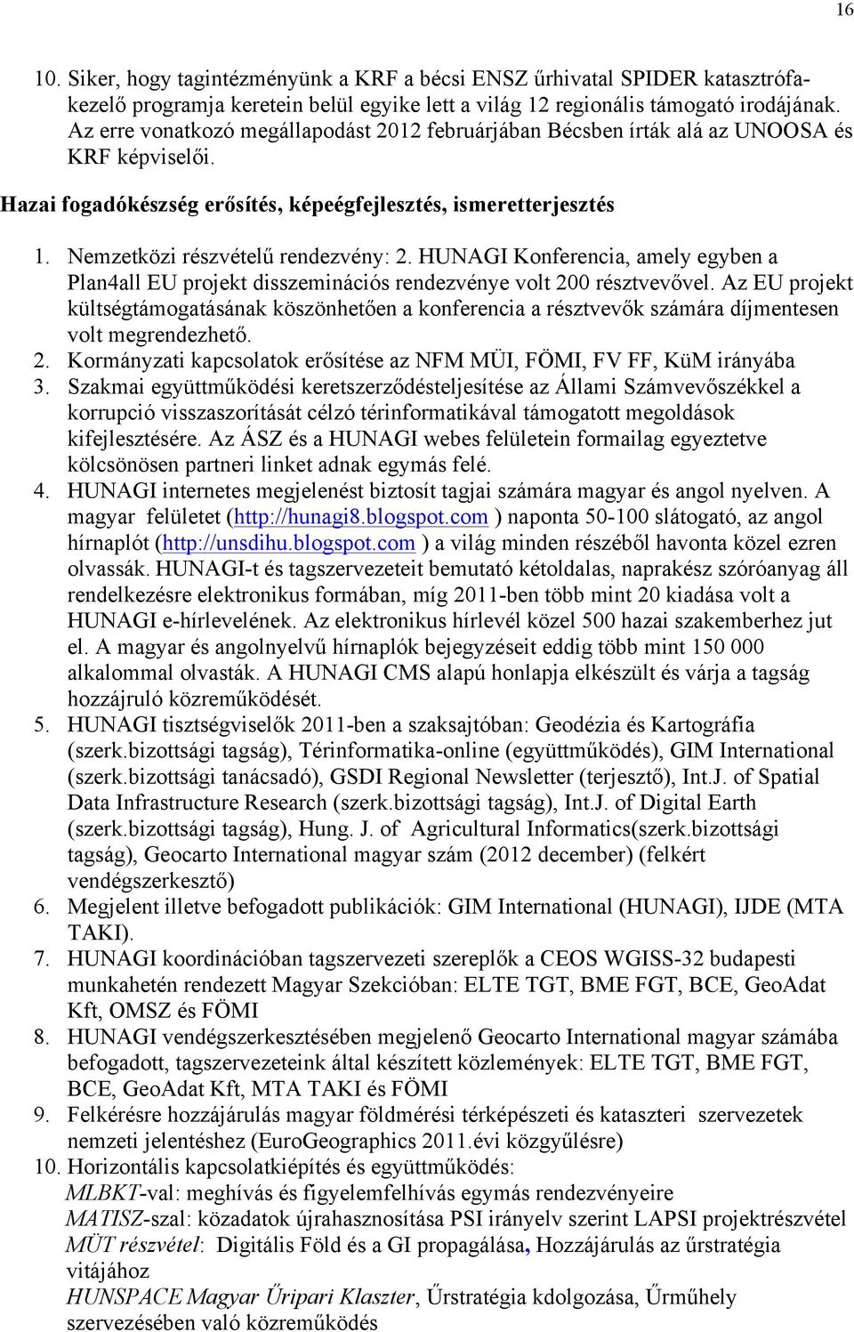 Nemzetközi részvételű rendezvény: 2. HUNAGI Konferencia, amely egyben a Plan4all EU projekt disszeminációs rendezvénye volt 200 résztvevővel.