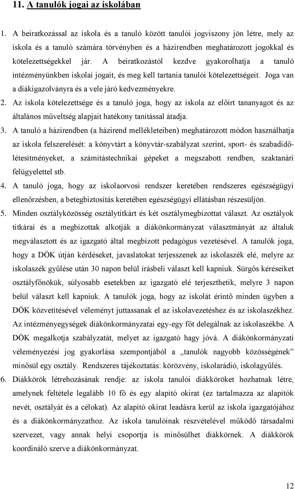 A beiratkozástól kezdve gyakorolhatja a tanuló intézményünkben iskolai jogait, és meg kell tartania tanulói kötelezettségeit. Joga van a diákigazolványra és a vele járó kedvezményekre. 2.