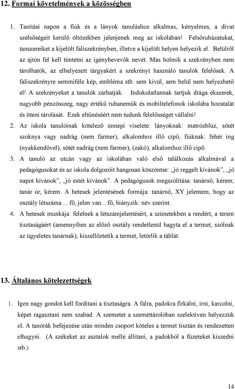 Más holmik a szekrényben nem tárolhatók, az elhelyezett tárgyakért a szekrényt használó tanulók felelősek. A faliszekrényre semmiféle kép, embléma stb. sem kívül, sem belül nem helyezhető el!