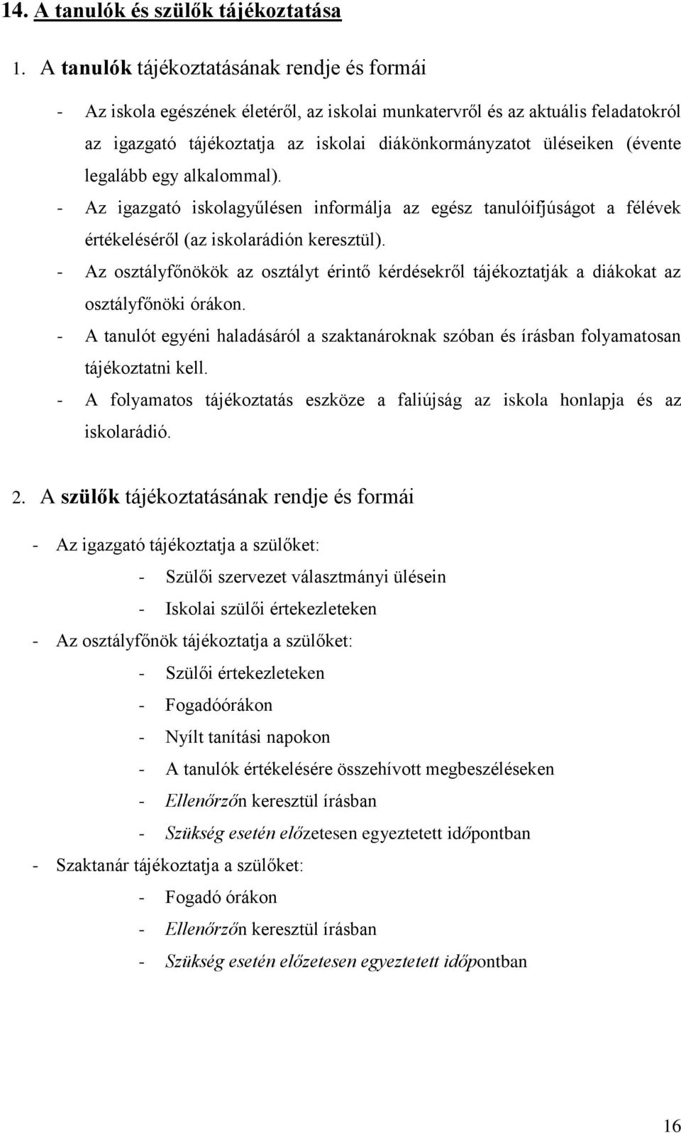 (évente legalább egy alkalommal). - Az igazgató iskolagyűlésen informálja az egész tanulóifjúságot a félévek értékeléséről (az iskolarádión keresztül).