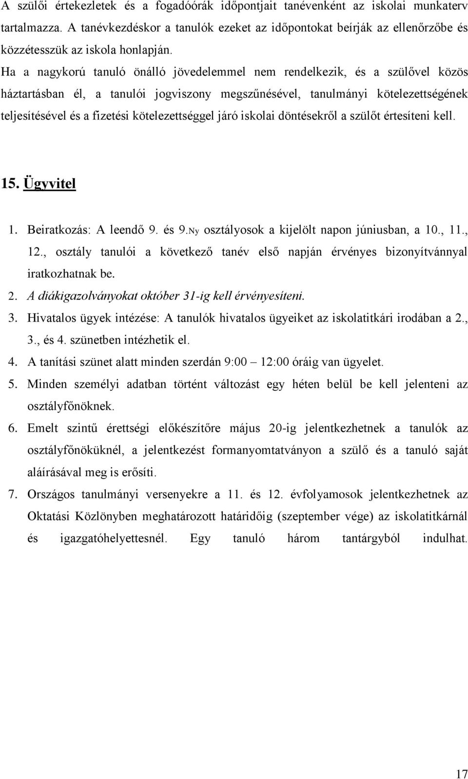 Ha a nagykorú tanuló önálló jövedelemmel nem rendelkezik, és a szülővel közös háztartásban él, a tanulói jogviszony megszűnésével, tanulmányi kötelezettségének teljesítésével és a fizetési