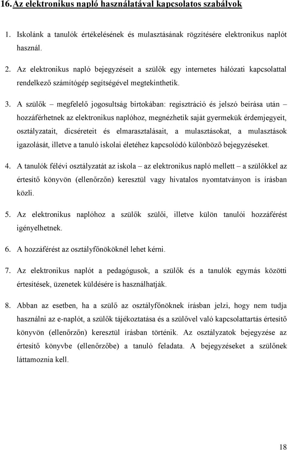 A szülők megfelelő jogosultság birtokában: regisztráció és jelszó beírása után hozzáférhetnek az elektronikus naplóhoz, megnézhetik saját gyermekük érdemjegyeit, osztályzatait, dicséreteit és