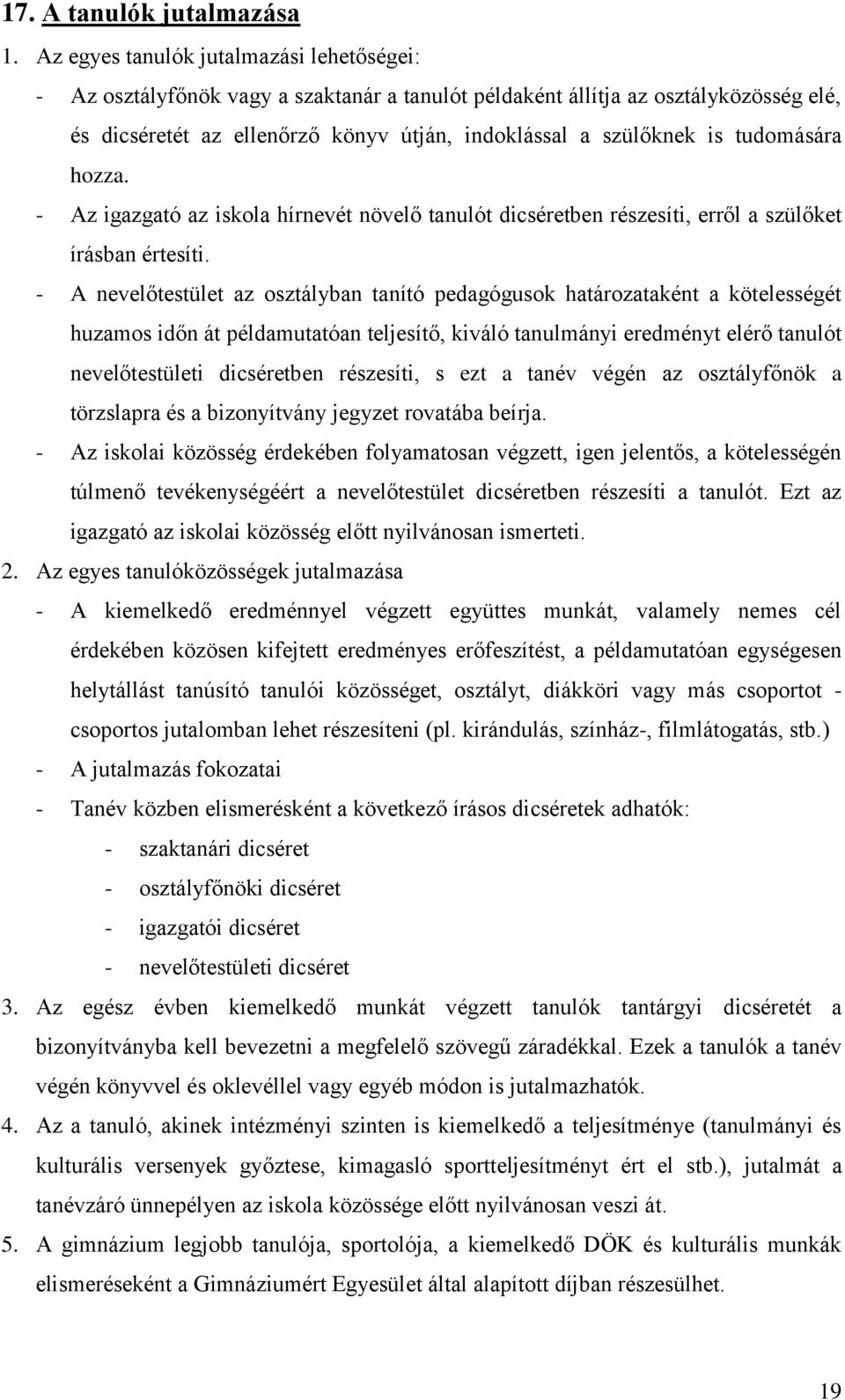 tudomására hozza. - Az igazgató az iskola hírnevét növelő tanulót dicséretben részesíti, erről a szülőket írásban értesíti.