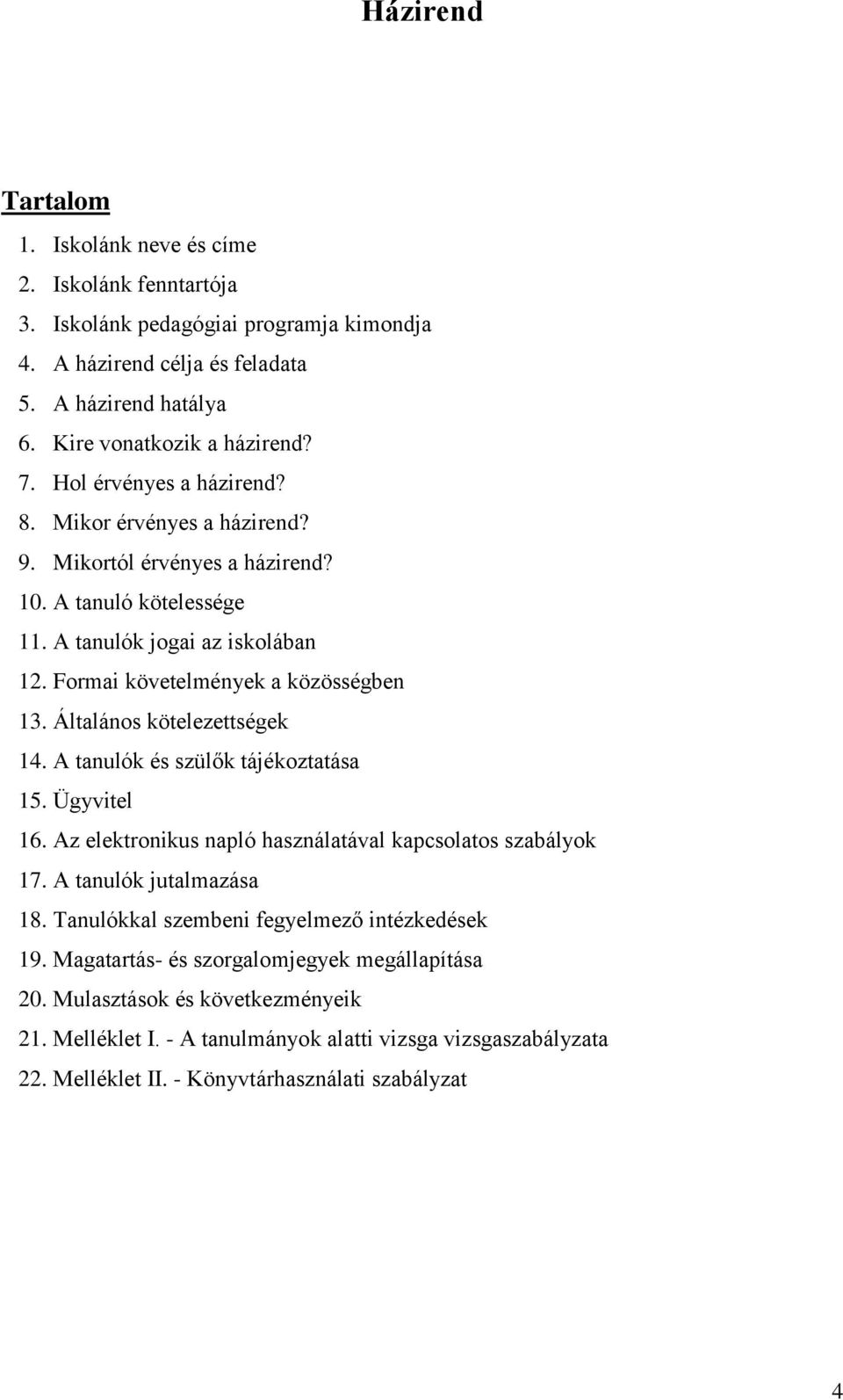 Általános kötelezettségek 14. A tanulók és szülők tájékoztatása 15. Ügyvitel 16. Az elektronikus napló használatával kapcsolatos szabályok 17. A tanulók jutalmazása 18.