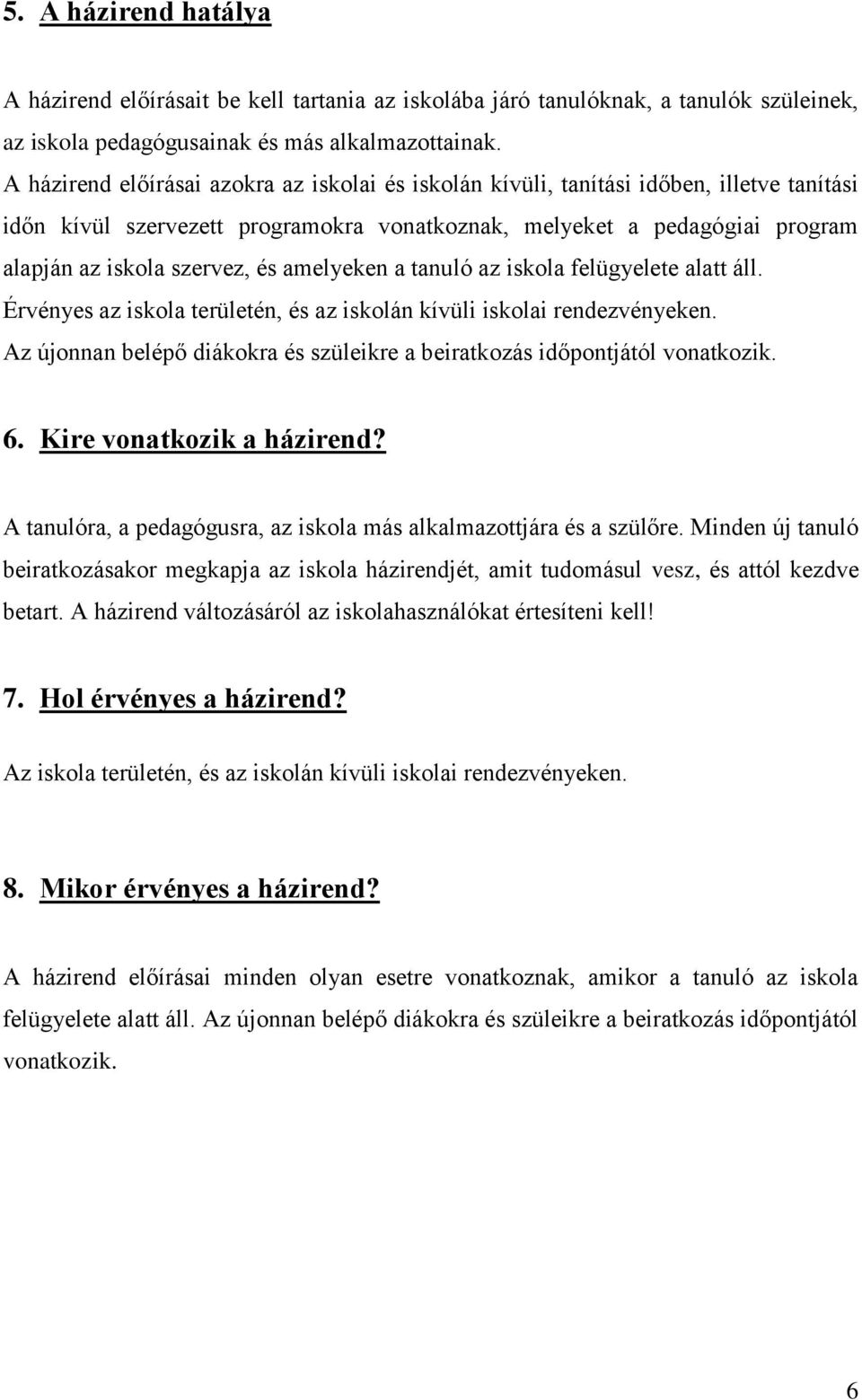 amelyeken a tanuló az iskola felügyelete alatt áll. Érvényes az iskola területén, és az iskolán kívüli iskolai rendezvényeken.