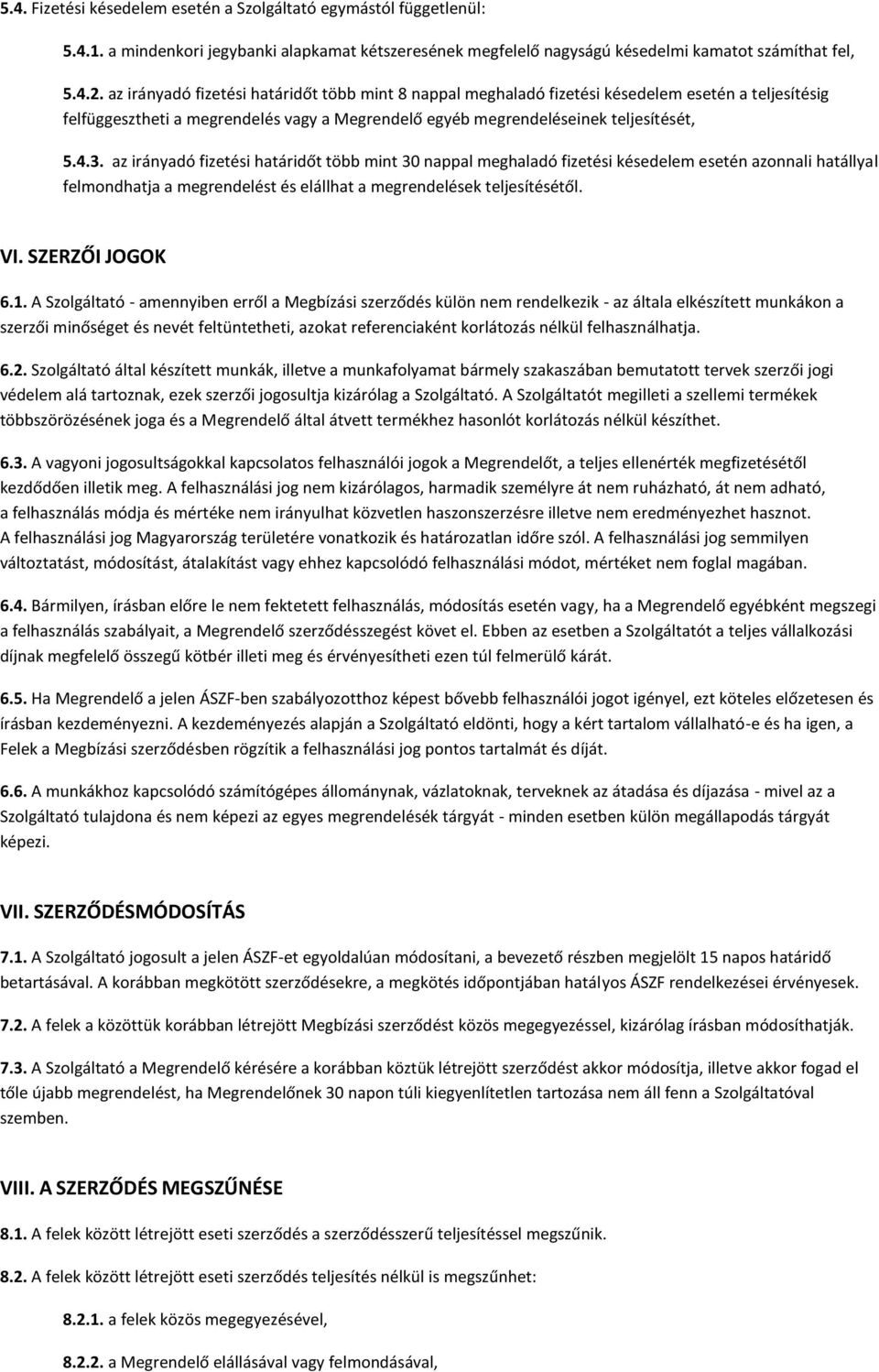 az irányadó fizetési határidőt több mint 30 nappal meghaladó fizetési késedelem esetén azonnali hatállyal felmondhatja a megrendelést és elállhat a megrendelések teljesítésétől. VI. SZERZŐI JOGOK 6.1.