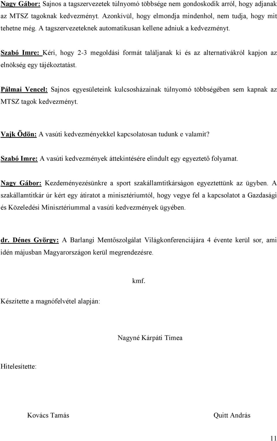 Pálmai Vencel: Sajnos egyesületeink kulcsosházainak túlnyomó többségében sem kapnak az MTSZ tagok kedvezményt. Vajk Ödön: A vasúti kedvezményekkel kapcsolatosan tudunk e valamit?