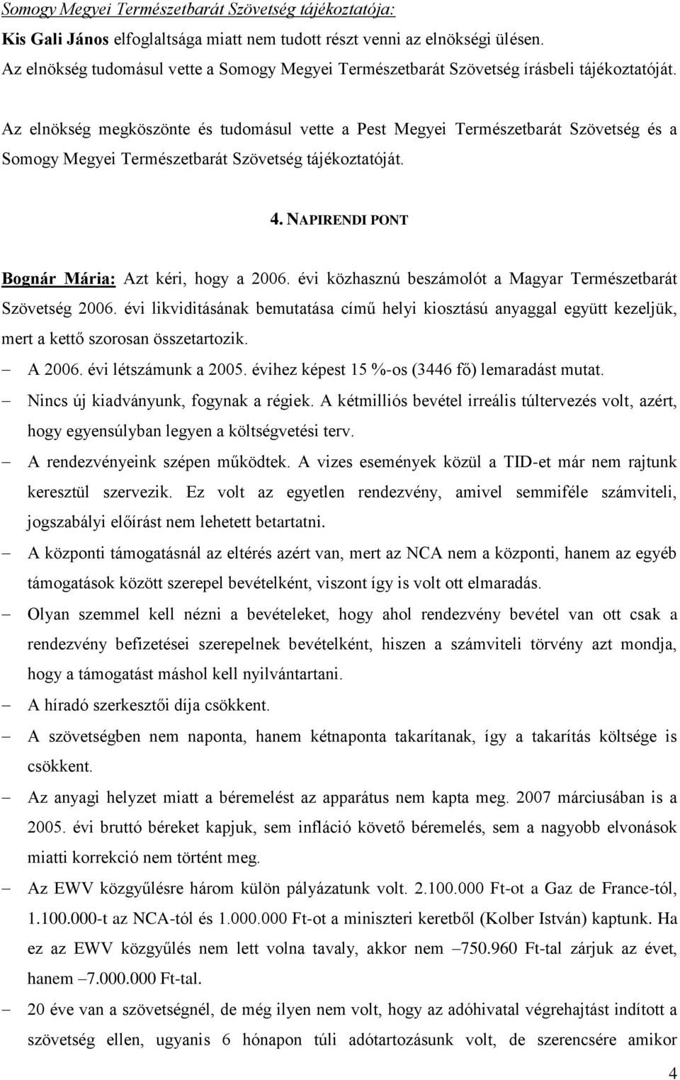 Az elnökség megköszönte és tudomásul vette a Pest Megyei Természetbarát Szövetség és a Somogy Megyei Természetbarát Szövetség tájékoztatóját. 4. NAPIRENDI PONT Bognár Mária: Azt kéri, hogy a 2006.