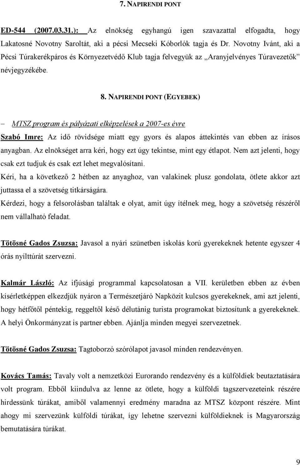 NAPIRENDI PONT (EGYEBEK) MTSZ program és pályázati elképzelések a 2007-es évre Szabó Imre: Az idő rövidsége miatt egy gyors és alapos áttekintés van ebben az írásos anyagban.