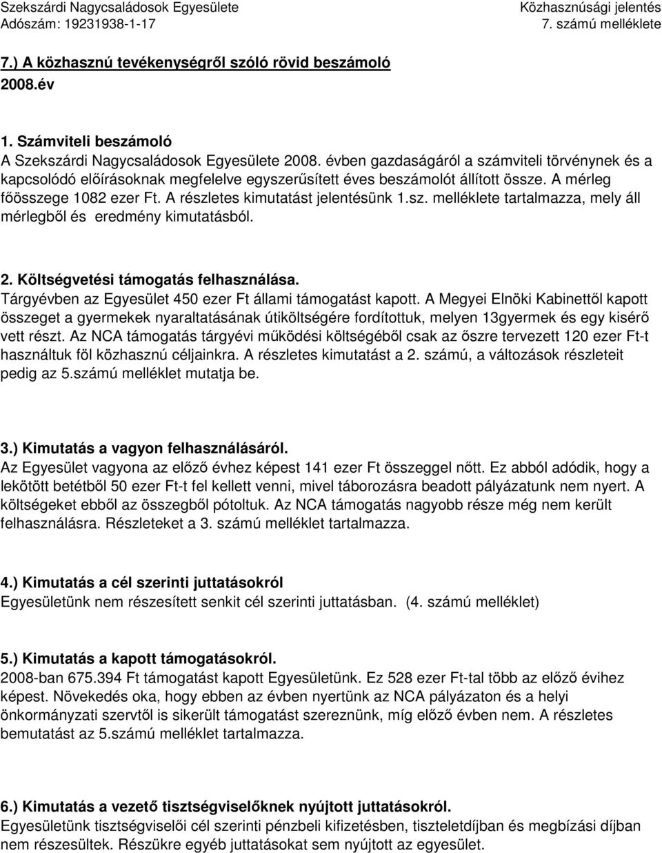 sz. melléklete tartalmazza, mely áll mérlegbıl és eredmény kimutatásból. 2. Költségvetési támogatás felhasználása. Tárgyévben az Egyesület 450 ezer Ft állami támogatást kapott.