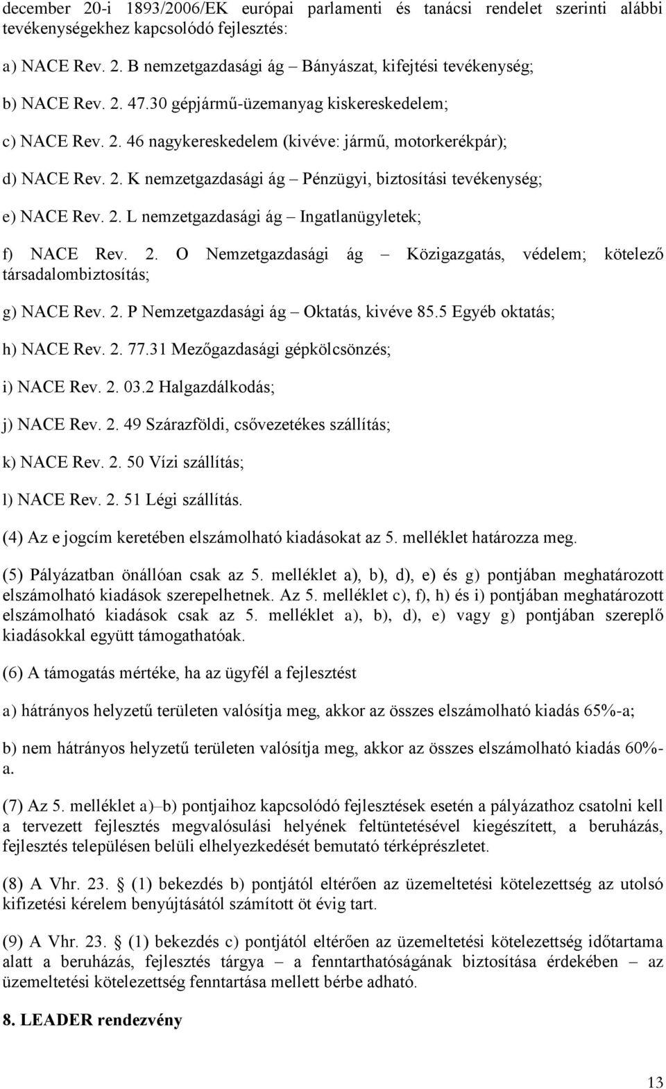 2. O Nemzetgazdasági ág Közigazgatás, védelem; kötelező társadalombiztosítás; g) NACE Rev. 2. P Nemzetgazdasági ág Oktatás, kivéve 85.5 Egyéb oktatás; h) NACE Rev. 2. 77.