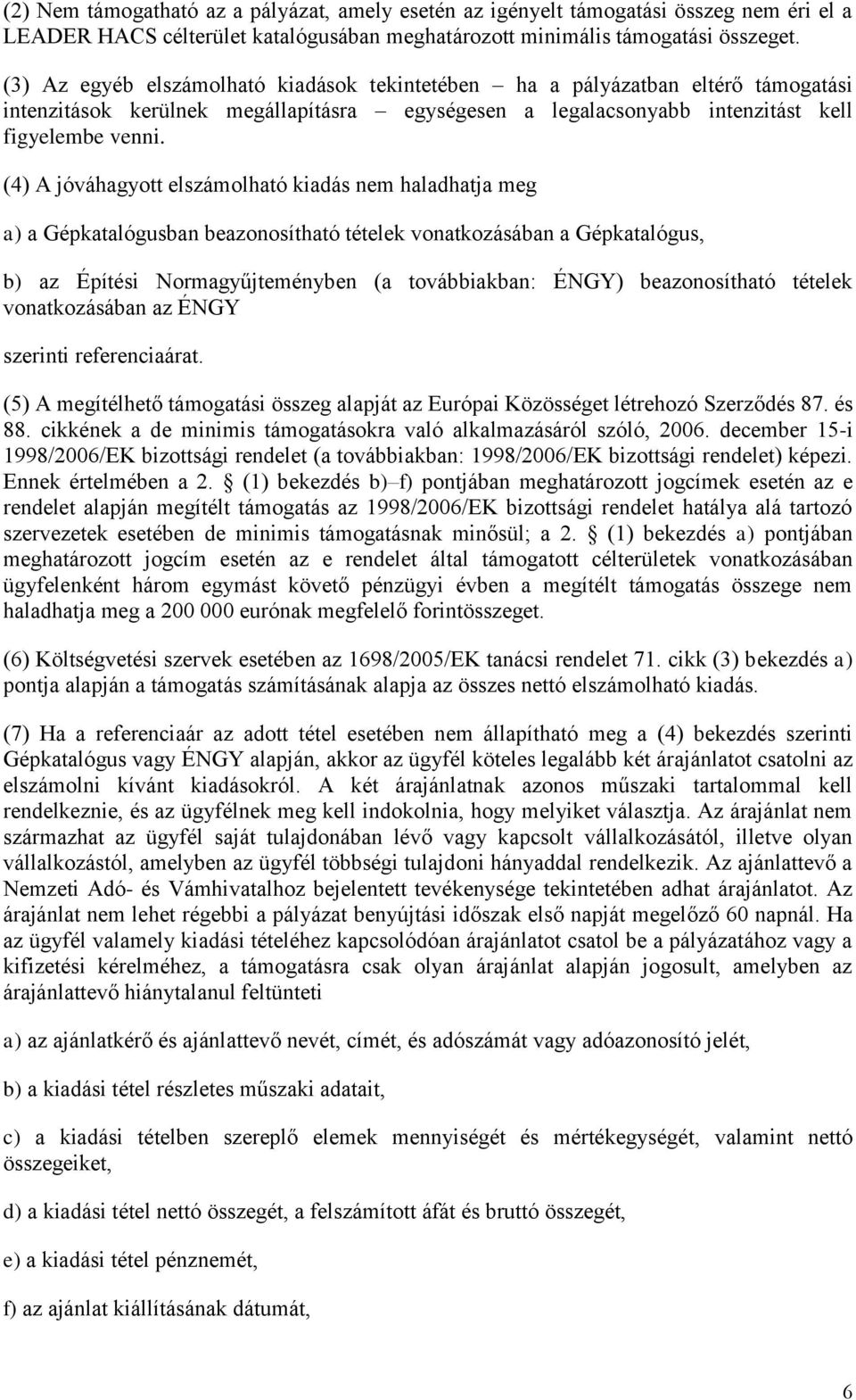 (4) A jóváhagyott elszámolható kiadás nem haladhatja meg a) a Gépkatalógusban beazonosítható tételek vonatkozásában a Gépkatalógus, b) az Építési Normagyűjteményben (a továbbiakban: ÉNGY)