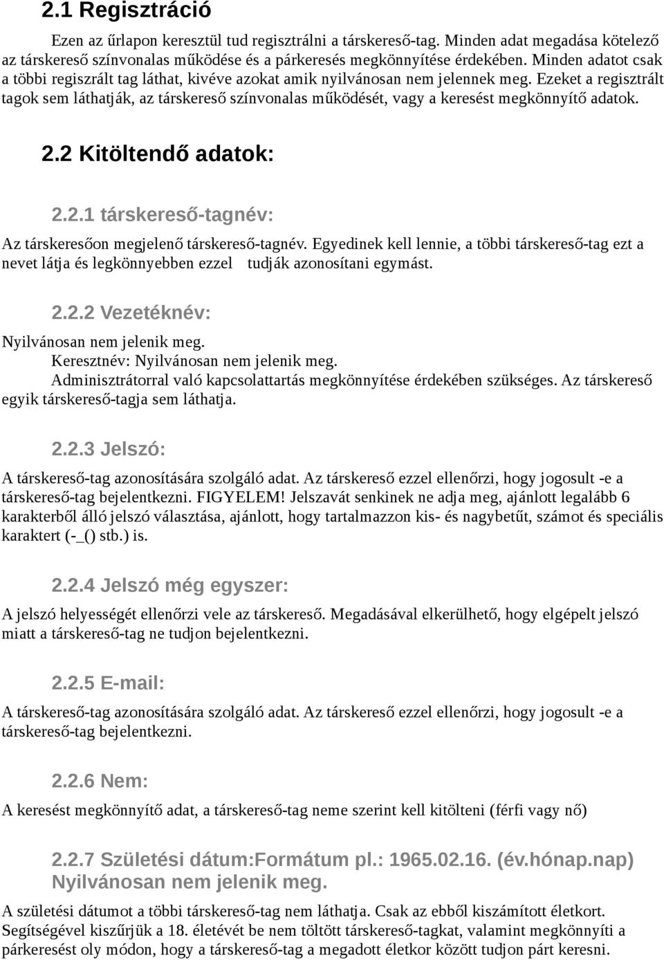 Ezeket a regisztrált tagok sem láthatják, az társkereső színvonalas működését, vagy a keresést megkönnyítő adatok. 2.2 Kitöltendő adatok: 2.2.1 társkereső-tagnév: Az társkeresőon megjelenő társkereső-tagnév.