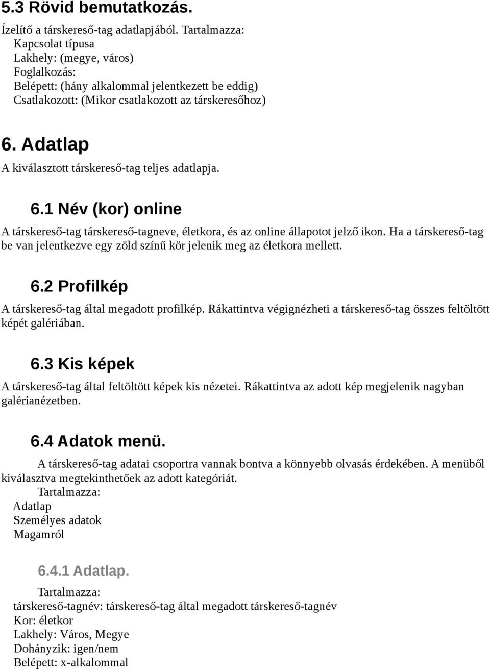 Adatlap A kiválasztott társkereső-tag teljes adatlapja. 6.1 Név (kor) online A társkereső-tag társkereső-tagneve, életkora, és az online állapotot jelző ikon.