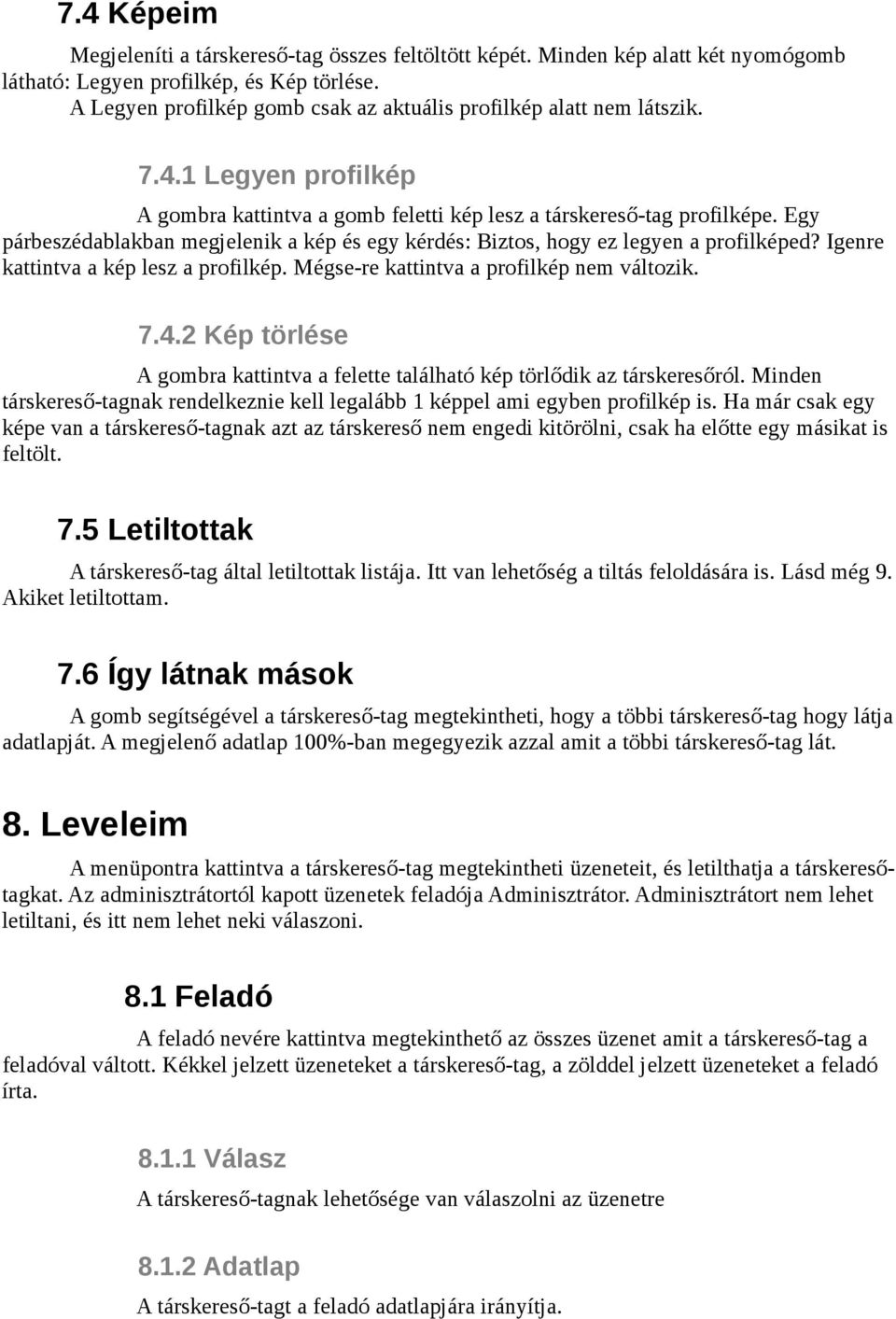 Egy párbeszédablakban megjelenik a kép és egy kérdés: Biztos, hogy ez legyen a profilképed? Igenre kattintva a kép lesz a profilkép. Mégse-re kattintva a profilkép nem változik. 7.4.