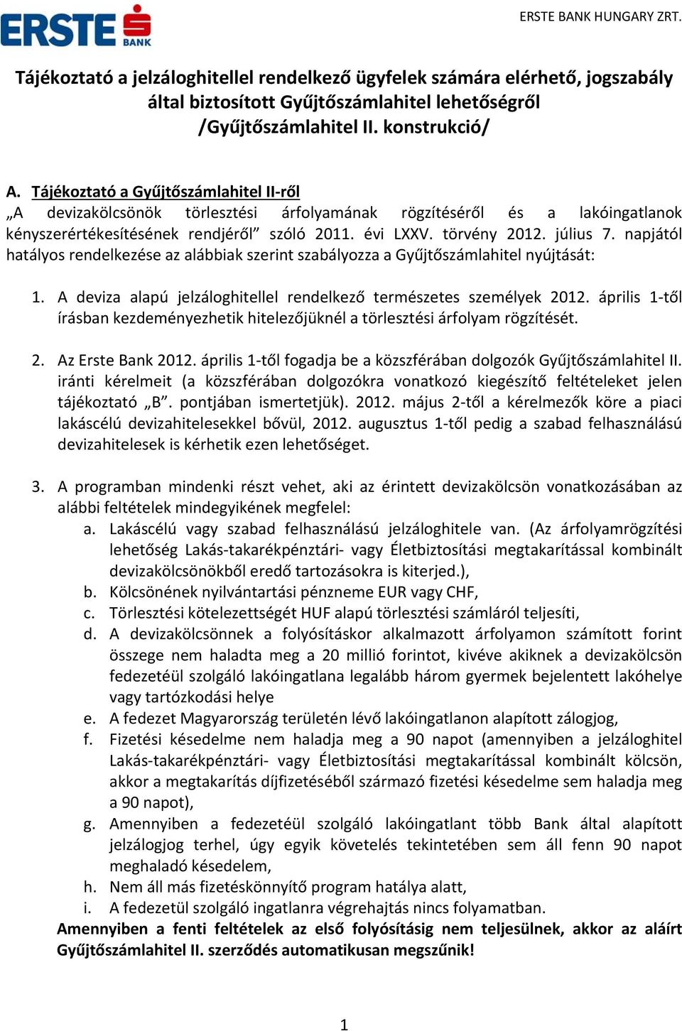 napjától hatályos rendelkezése az alábbiak szerint szabályozza a Gyűjtőszámlahitel nyújtását: 1. A deviza alapú jelzáloghitellel rendelkező természetes személyek 2012.