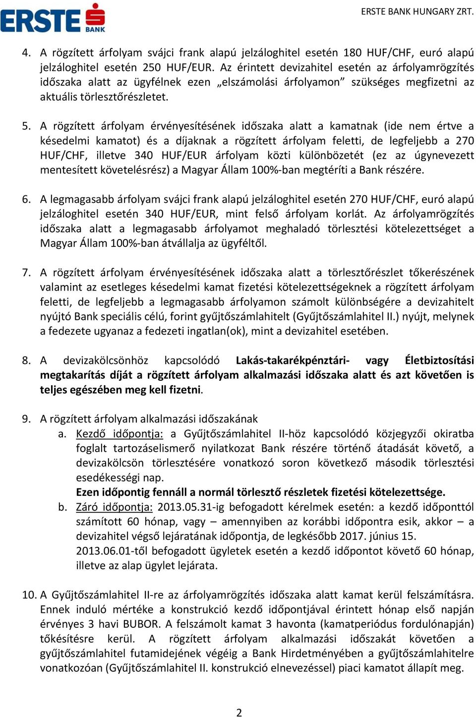 A rögzített árfolyam érvényesítésének időszaka alatt a kamatnak (ide nem értve a késedelmi kamatot) és a díjaknak a rögzített árfolyam feletti, de legfeljebb a 270 HUF/CHF, illetve 340 HUF/EUR