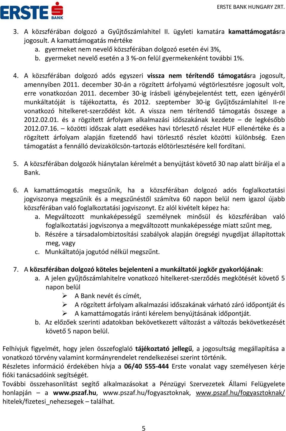 december 30 án a rögzített árfolyamú végtörlesztésre jogosult volt, erre vonatkozóan 2011. december 30 ig írásbeli igénybejelentést tett, ezen igényéről munkáltatóját is tájékoztatta, és 2012.