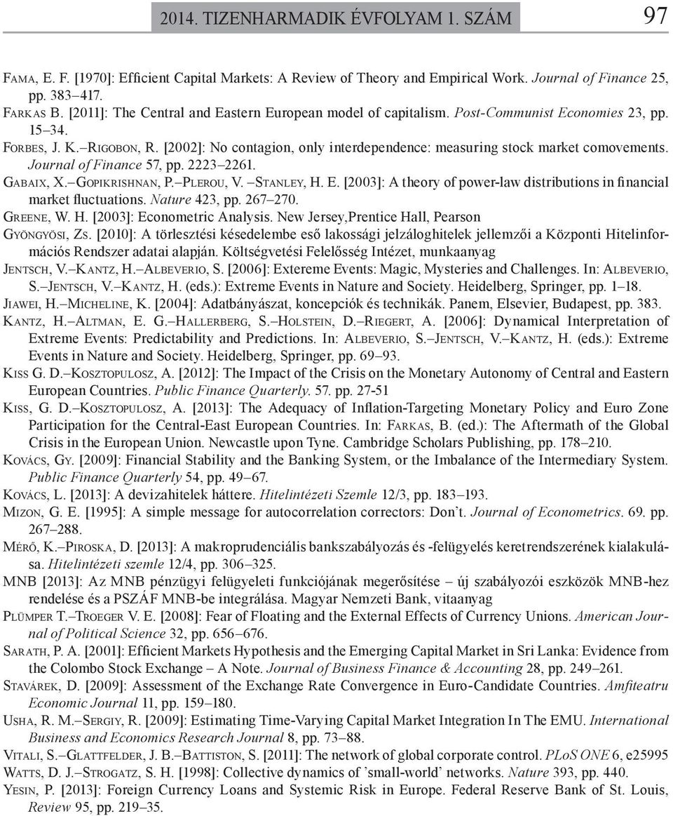 [2002]: No contagion, only interdependence: measuring stock market comovements. Journal of Finance 57, pp. 2223 2261. GABAIX, X. GOPIKRISHNAN, P. PLEROU, V. STANLEY, H. E.