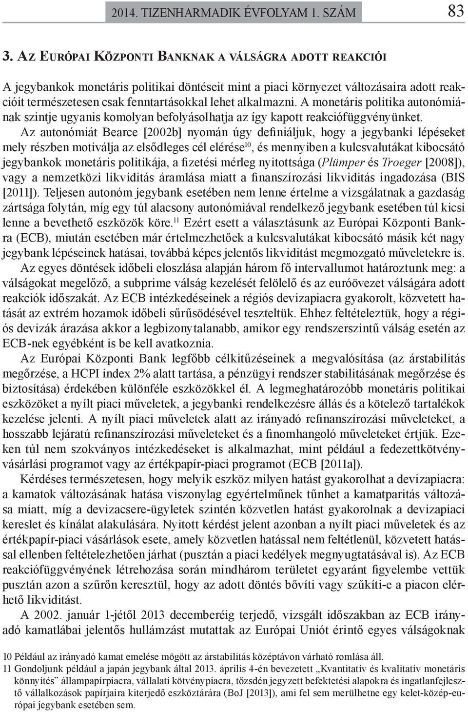 alkalmazni. A monetáris politika autonómiának szintje ugyanis komolyan befolyásolhatja az így kapott reakciófüggvényünket.