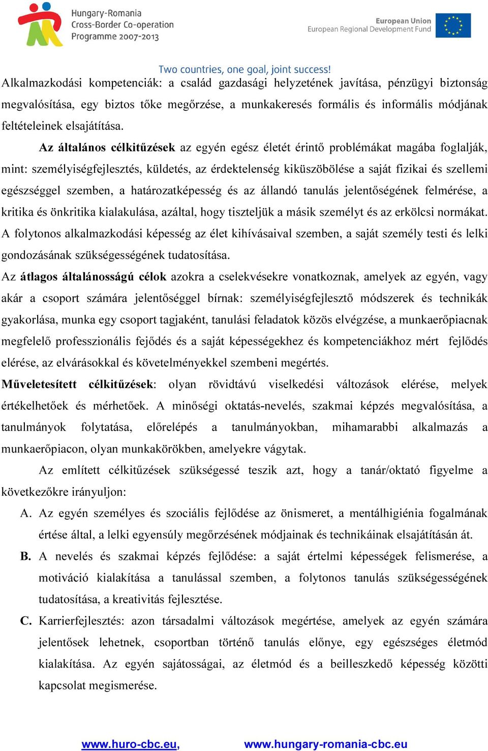 Az általános célkitűzések az egyén egész életét érintő problémákat magába foglalják, mint: személyiségfejlesztés, küldetés, az érdektelenség kiküszöbölése a saját fizikai és szellemi egészséggel