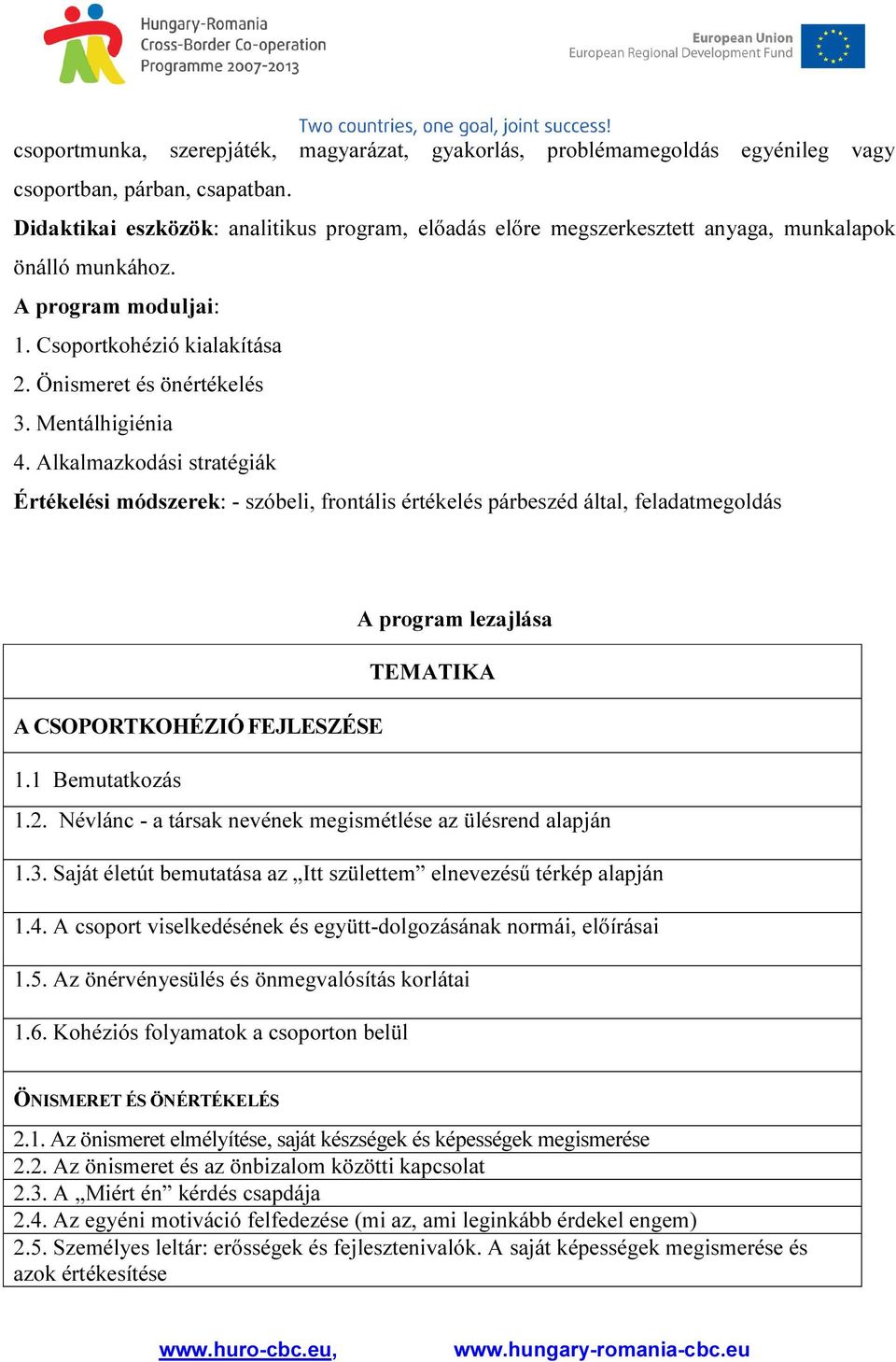 Mentálhigiénia 4. Alkalmazkodási stratégiák Értékelési módszerek: - szóbeli, frontális értékelés párbeszéd által, feladatmegoldás A program lezajlása TEMATIKA A CSOPORTKOHÉZIÓ FEJLESZÉSE 1.