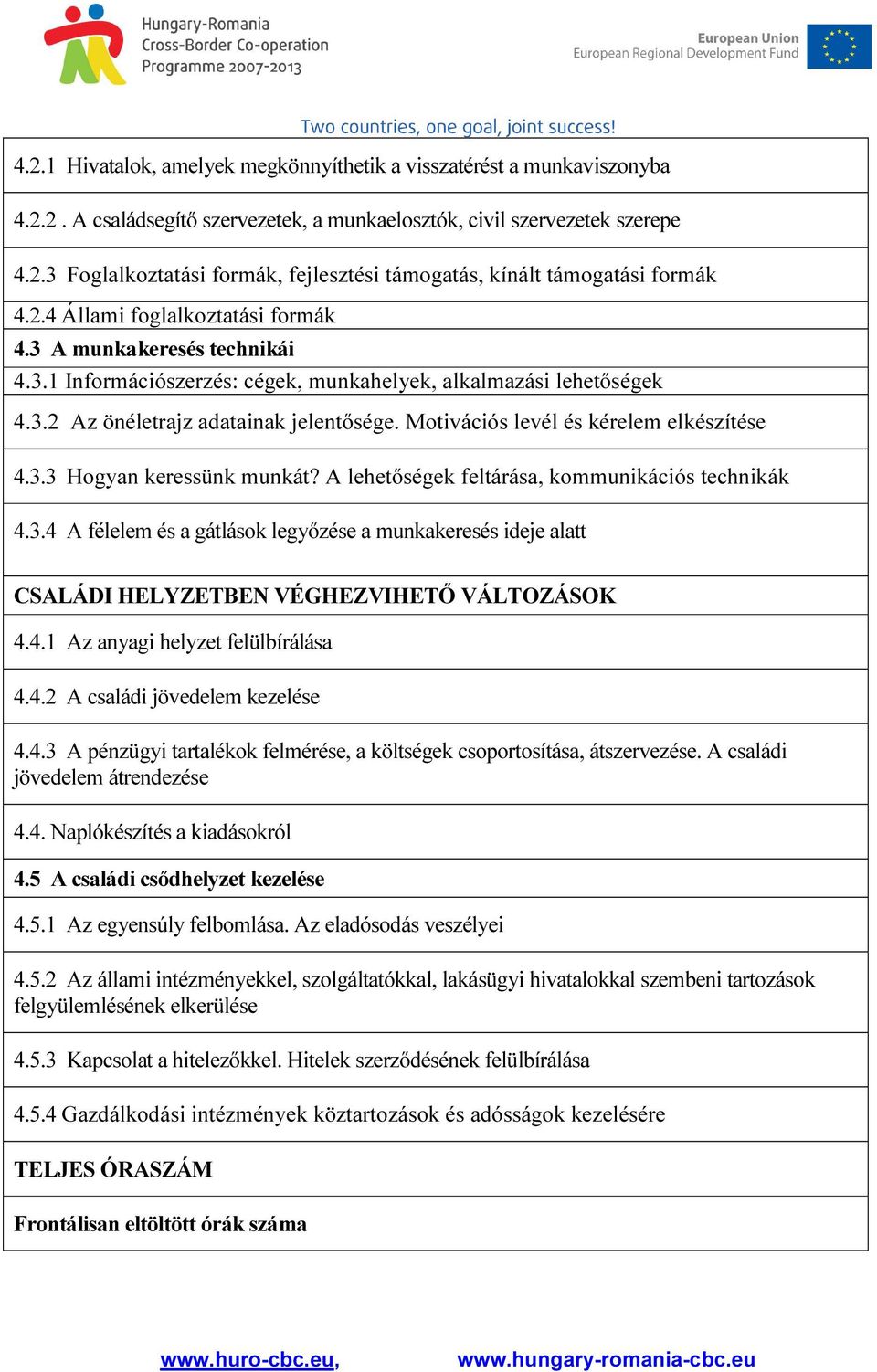 Motivációs levél és kérelem elkészítése 4.3.3 Hogyan keressünk munkát? A lehetőségek feltárása, kommunikációs technikák 4.3.4 A félelem és a gátlások legyőzése a munkakeresés ideje alatt CSALÁDI HELYZETBEN VÉGHEZVIHETŐ VÁLTOZÁSOK 4.