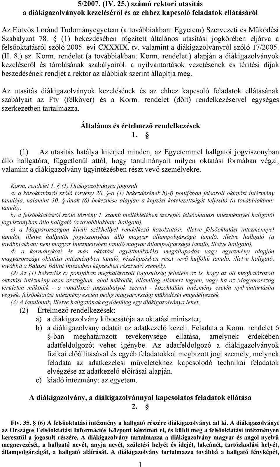 (1) bekezdésében rögzített általános utasítási jogkörében eljárva a felsőoktatásról szóló 2005. évi CXXXIX. tv. valamint a diákigazolványról szóló 17/2005. (II. 8.) sz. Korm.