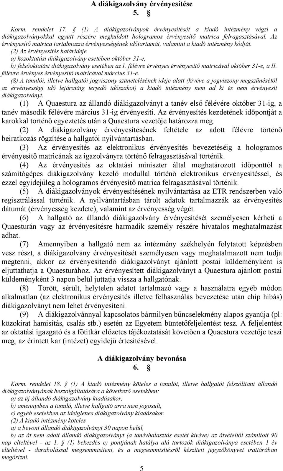 Az érvényesítő matrica tartalmazza érvényességének időtartamát, valamint a kiadó intézmény kódját.