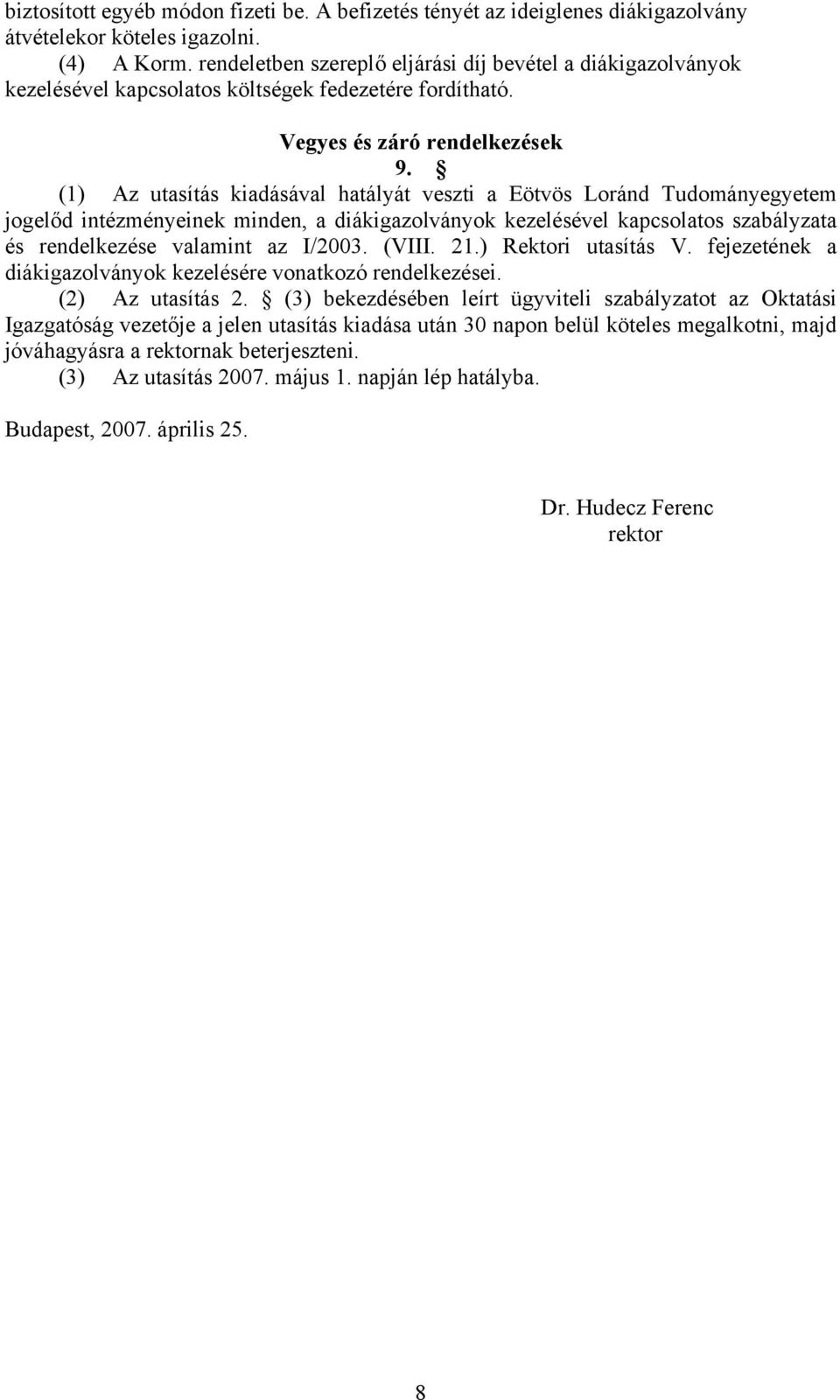 (1) Az utasítás kiadásával hatályát veszti a Eötvös Loránd Tudományegyetem jogelőd intézményeinek minden, a diákigazolványok kezelésével kapcsolatos szabályzata és rendelkezése valamint az I/2003.