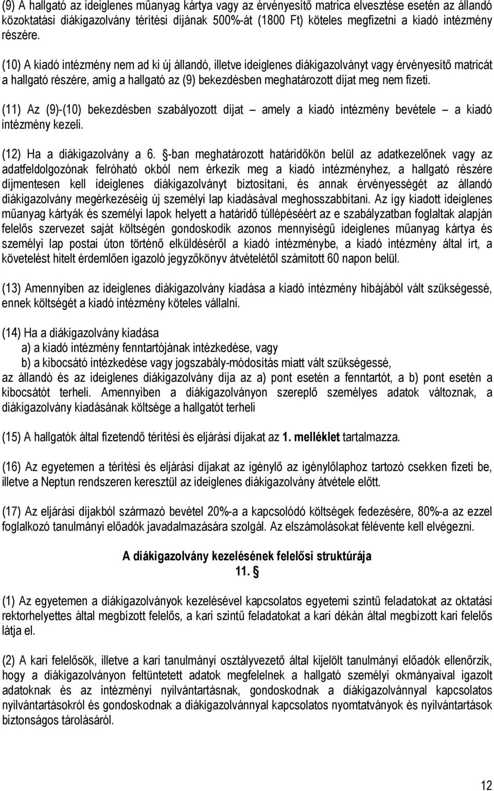 (10) A kiadó intézmény nem ad ki új állandó, illetve ideiglenes diákigazolványt vagy érvényesítő matricát a hallgató részére, amíg a hallgató az (9) bekezdésben meghatározott díjat meg nem fizeti.