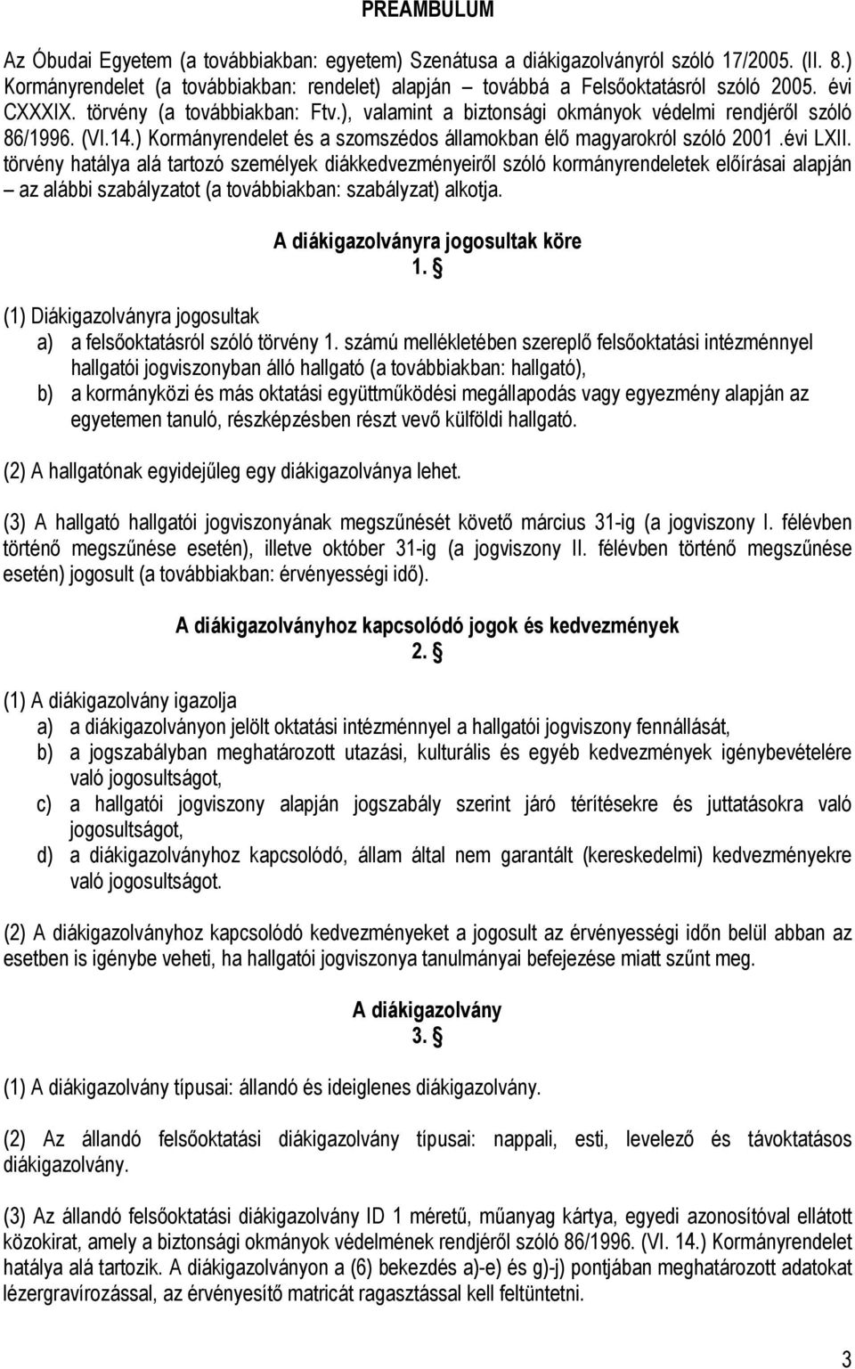 törvény hatálya alá tartozó személyek diákkedvezményeiről szóló kormányrendeletek előírásai alapján az alábbi szabályzatot (a továbbiakban: szabályzat) alkotja. A diákigazolványra jogosultak köre 1.