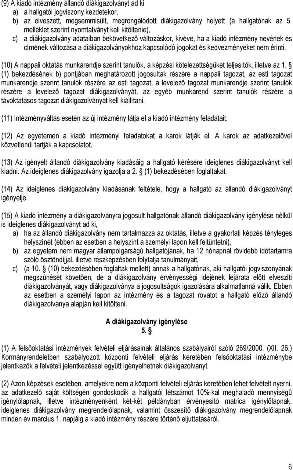 jogokat és kedvezményeket nem érinti. (10) A nappali oktatás munkarendje szerint tanulók, a képzési kötelezettségüket teljesítők, illetve az 1.