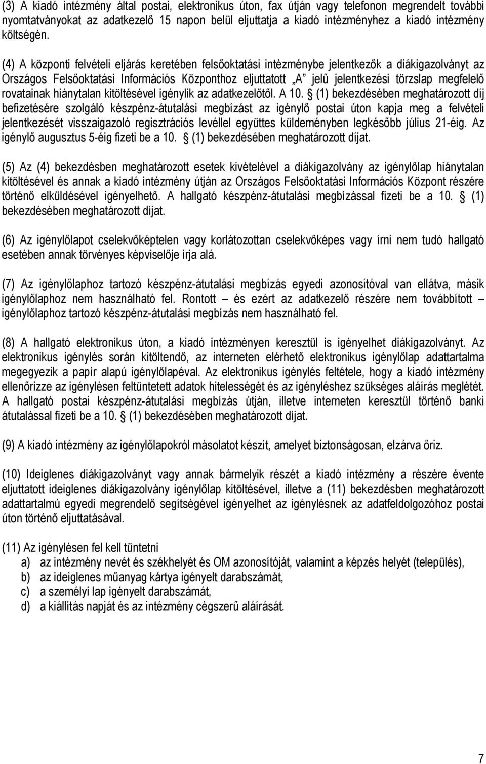 (4) A központi felvételi eljárás keretében felsőoktatási intézménybe jelentkezők a diákigazolványt az Országos Felsőoktatási Információs Központhoz eljuttatott A jelű jelentkezési törzslap megfelelő