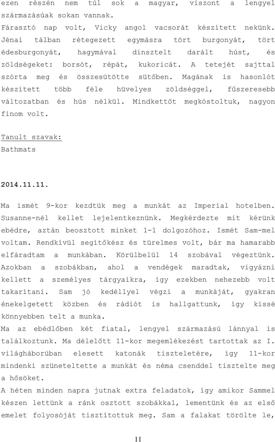 Magának is hasonlót készített több féle hüvelyes zöldséggel, fűszeresebb változatban és hús nélkül. Mindkettőt megkóstoltuk, nagyon finom volt. Tanult szavak: Bathmats 2014.11.