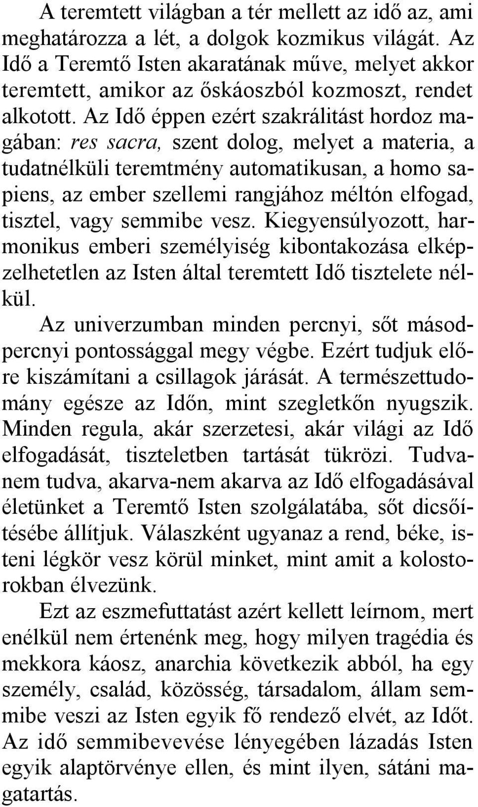 Az Idő éppen ezért szakrálitást hordoz magában: res sacra, szent dolog, melyet a materia, a tudatnélküli teremtmény automatikusan, a homo sapiens, az ember szellemi rangjához méltón elfogad, tisztel,