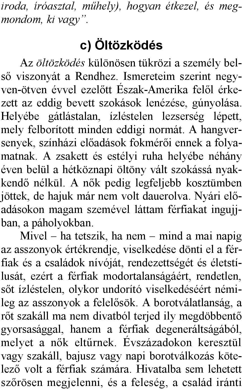 Helyébe gátlástalan, ízléstelen lezserség lépett, mely felborított minden eddigi normát. A hangversenyek, színházi előadások fokmérői ennek a folyamatnak.