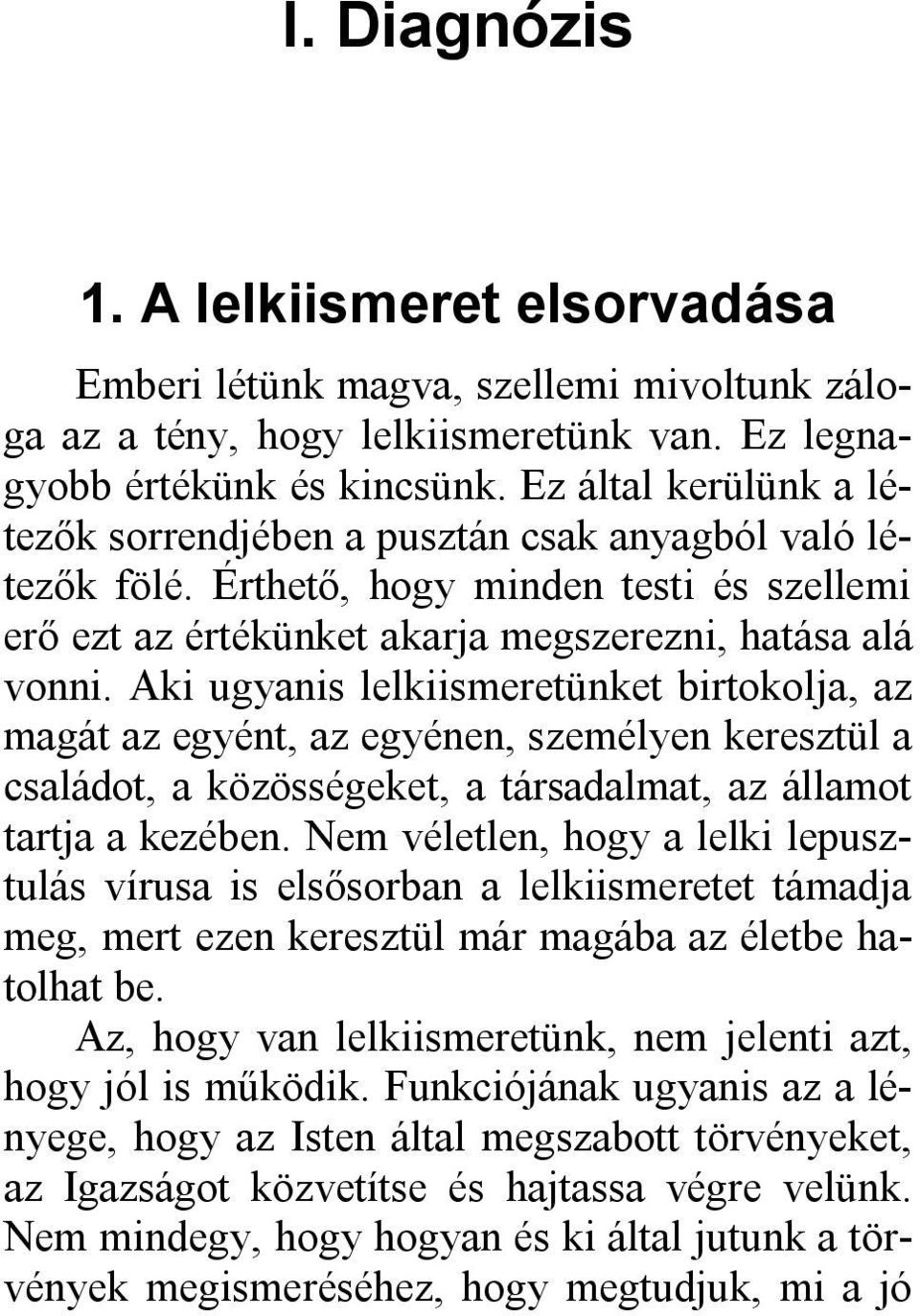 Aki ugyanis lelkiismeretünket birtokolja, az magát az egyént, az egyénen, személyen keresztül a családot, a közösségeket, a társadalmat, az államot tartja a kezében.