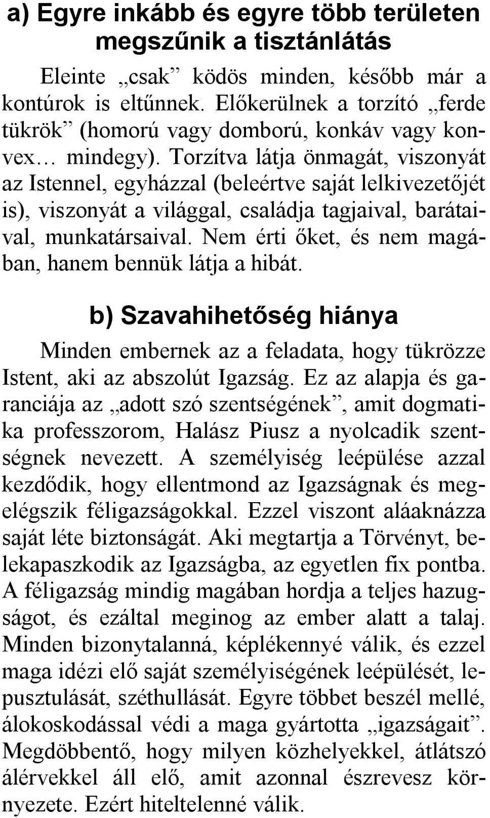 Torzítva látja önmagát, viszonyát az Istennel, egyházzal (beleértve saját lelkivezetőjét is), viszonyát a világgal, családja tagjaival, barátaival, munkatársaival.