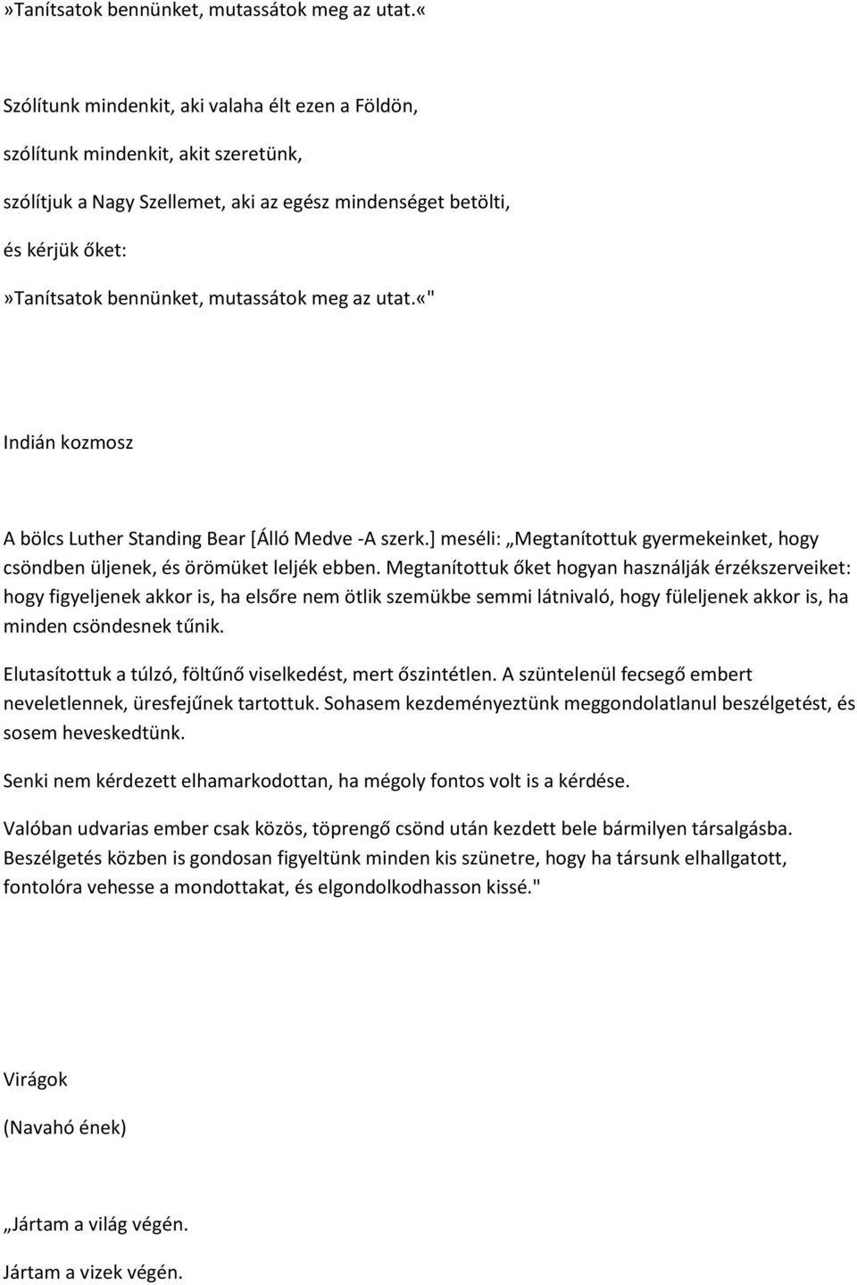 meg az utat.«" Indián kozmosz A bölcs Luther Standing Bear [Álló Medve -A szerk.] meséli: Megtanítottuk gyermekeinket, hogy csöndben üljenek, és örömüket leljék ebben.