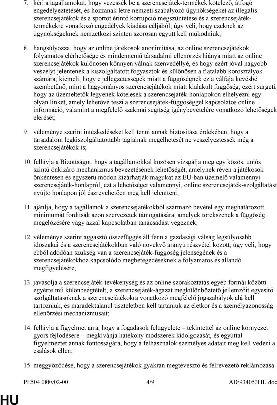 hangsúlyozza, hogy az online játékosok anonimitása, az online szerencsejátékok folyamatos elérhetősége és mindennemű társadalmi ellenőrzés hiánya miatt az online szerencsejátékok különösen könnyen