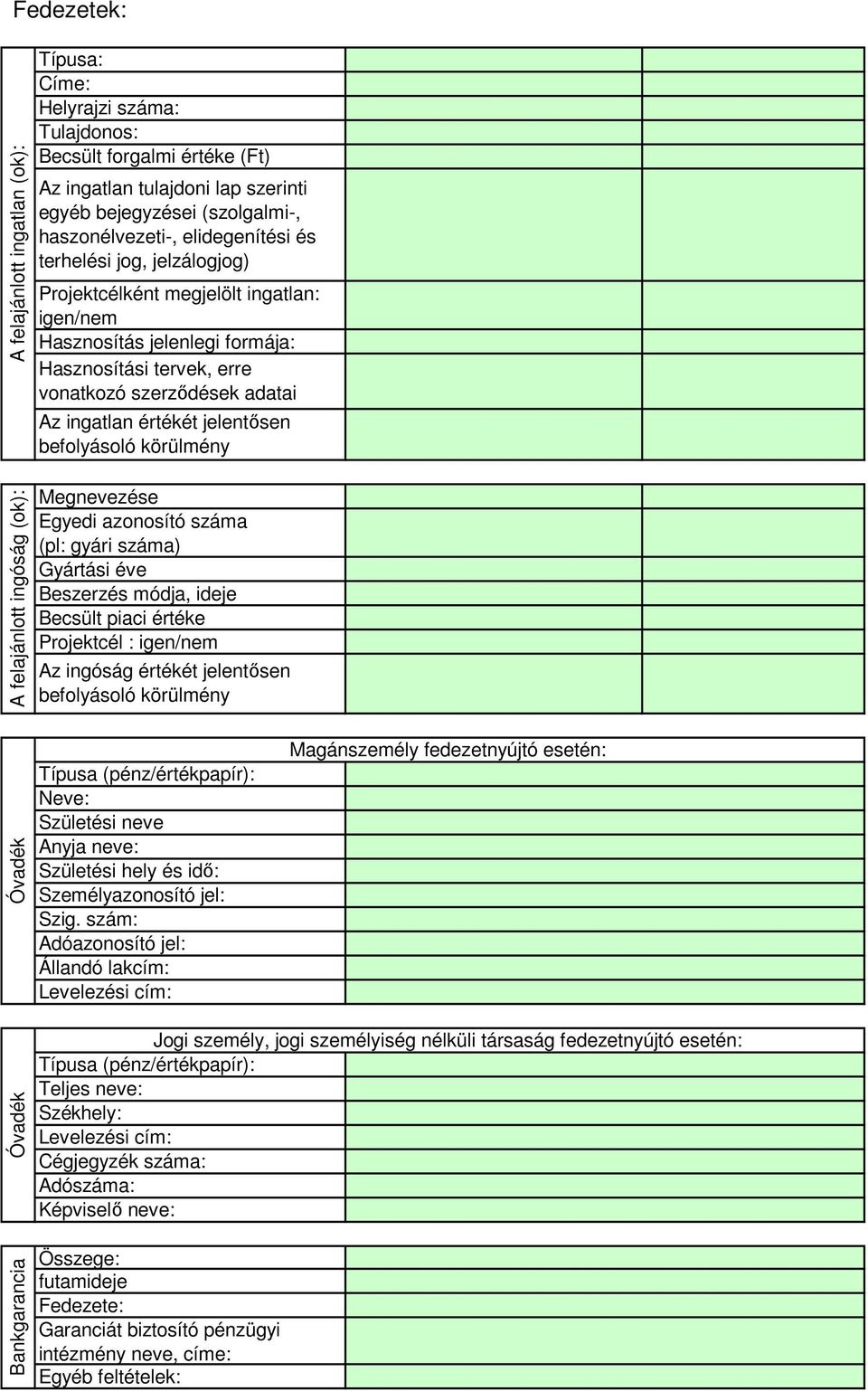 jelentősen befolyásoló körülmény A felajánlott ingóság (ok): Megnevezése Egyedi azonosító száma (pl: gyári száma) Gyártási éve Beszerzés módja, ideje Becsült piaci értéke Projektcél : igen/nem Az